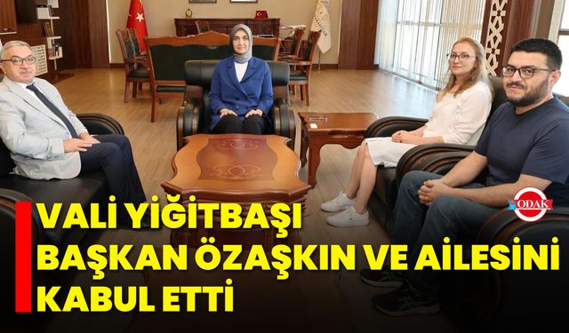 Vali Yiğitbaşı, Başkan Özaşkın ve Ailesini Kabul Etti