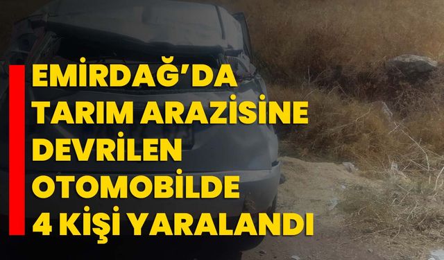 Emirdağ’da tarım arazisine devrilen otomobilde 4 kişi yaralandı