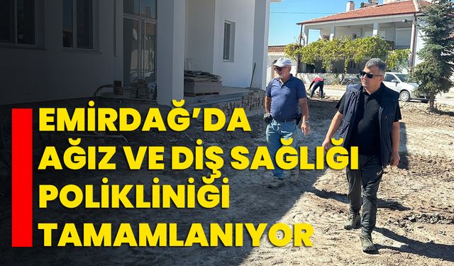 Emirdağ’da Ağız ve Diş Sağlığı Polikliniği Tamamlanıyor