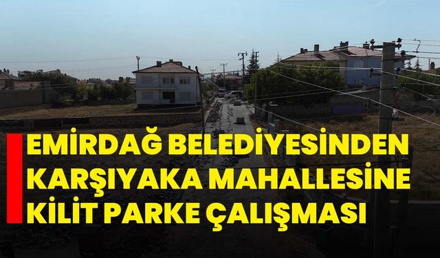 Emirdağ Belediyesinden Karşıyaka Mahallesine Kilit Parke Çalışması