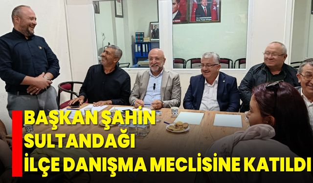 Başkan Şahin, Sultandağı İlçe Danışma Meclisine Katıldı