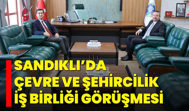 Sandıklı’da Çevre ve Şehircilik İş Birliği Görüşmesi