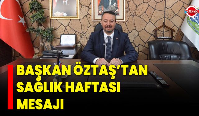 Başkan Öztaş’tan Sağlık Haftası Mesajı