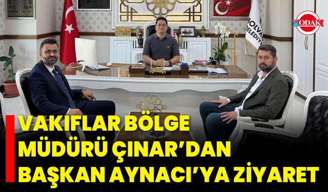 Vakıflar Bölge Müdürü Çınar’dan Başkan Aynacı’ya Ziyaret