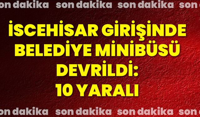 İscehisar Girişinde Belediye Minibüsü Devrildi: 10 Yaralı