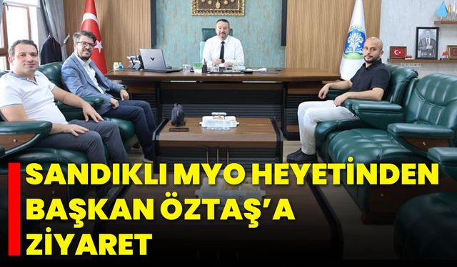 Sandıklı MYO Heyetinden Başkan Öztaş’a Ziyaret