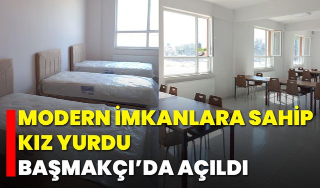 Modern İmkanlara Sahip Kız Yurdu Başmakçı’da Açıldı