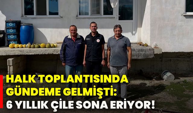 Halk toplantısında gündeme gelmişti: 6 yıllık çile sona eriyor!
