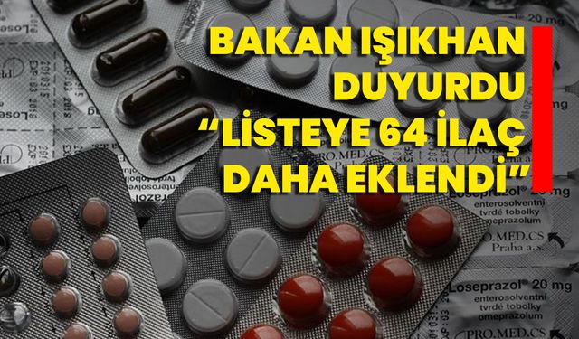 Bakan Işıkhan Duyurdu “Listeye 64 İlaç Daha Eklendi”