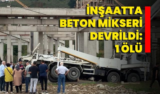 İnşaatta Beton Mikseri Devrildi: 1 Ölü
