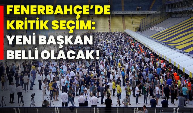 Fenerbahçe’de kritik seçim: Yeni başkan belli olacak!