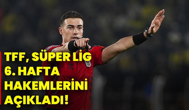 TFF Süper Lig 6. hafta hakemlerini açıkladı!