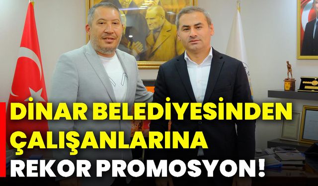 Dinar Belediyesinden çalışanlarına rekor promosyon!
