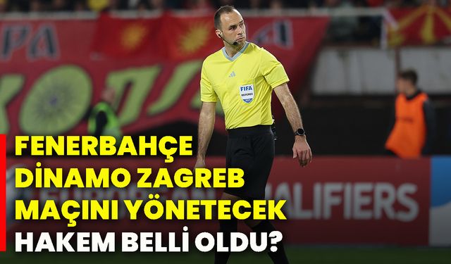 Fenerbahçe – Dinamo Zagreb maçını yönetecek hakem belli oldu?