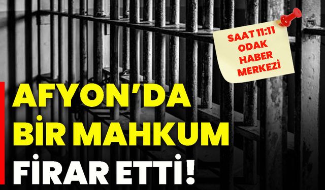 Afyon’da bir mahkum firar etti!