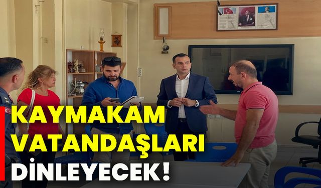 Kaymakam vatandaşları dinleyecek!