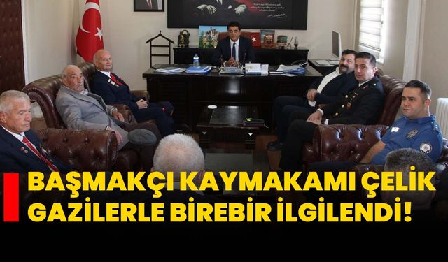 Başmakçı Kaymakamı Çelik Gazilerle birebir ilgilendi!
