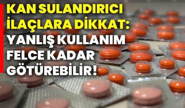 Kan sulandırıcı ilaçlara dikkat: Yanlış kullanım felce kadar götürebilir!