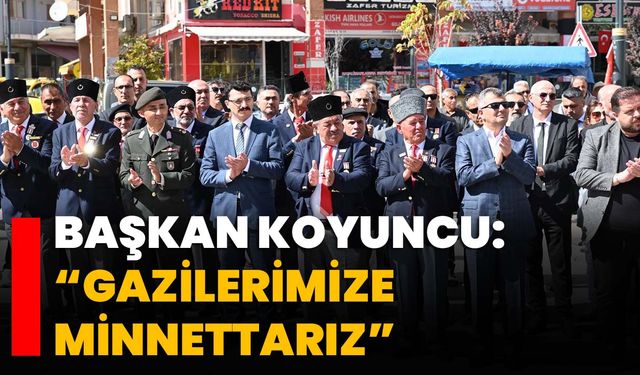 Başkan Koyuncu: “Gazilerimize minnettarız”