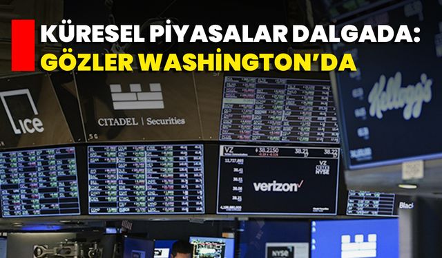 Küresel Piyasalar Dalgada: Gözler Washington’da