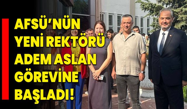 AFSÜ’nün Yeni Rektörü Prof. Dr. Adem Aslan Görevine Başladı!