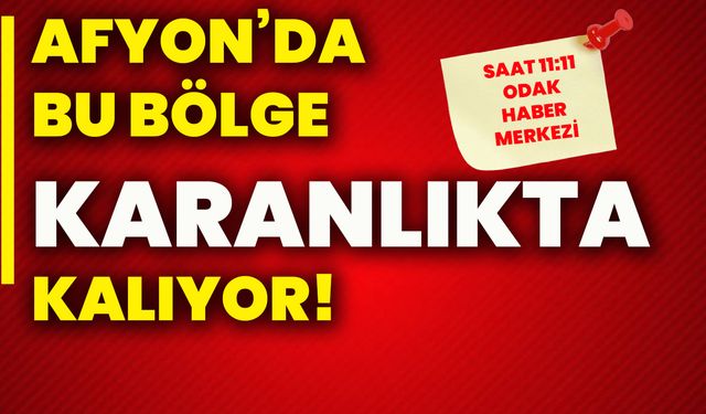 Afyon’da bu bölge karanlıkta kalıyor!