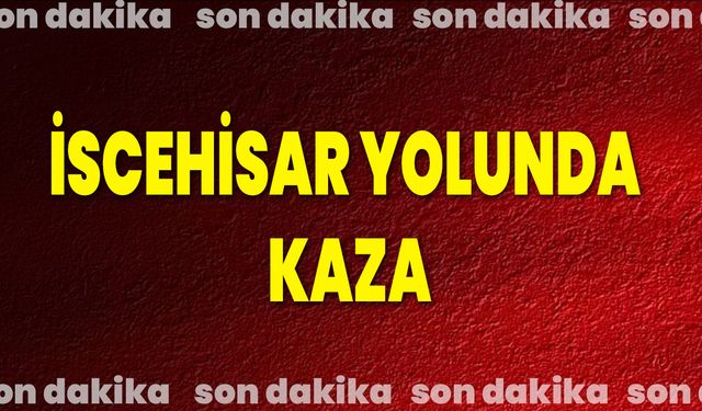 İscehisar yolunda kaza
