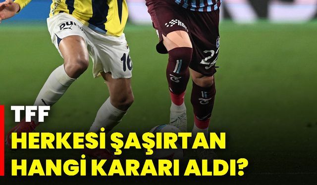 TFF herkesi şaşırtan hangi kararı aldı?
