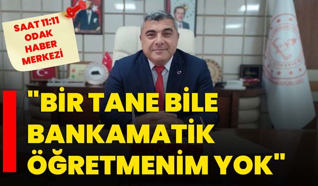 "Bir tane bile bankamatik Öğretmenim yok"