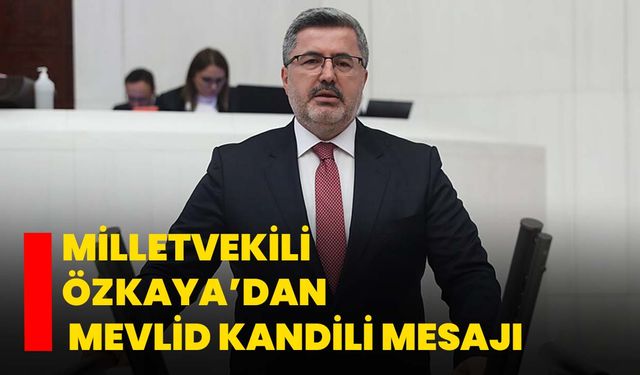 Milletvekili Özkaya’dan Mevlid Kandili Mesajı