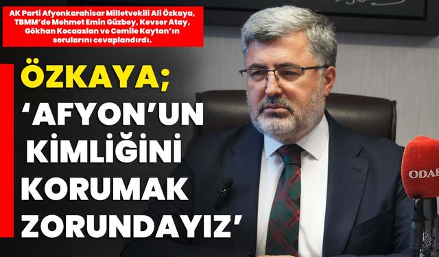 Özkaya; ‘Afyon’un Kimliğini Korumak Zorundayız’