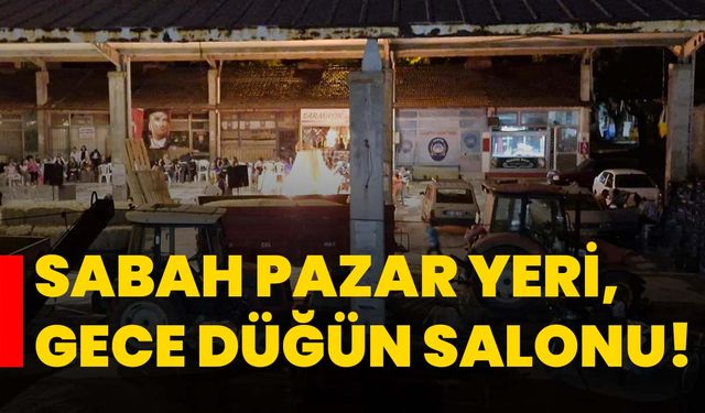 Sabah pazar yeri, gece düğün salonu!