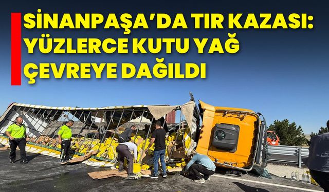 Sinanpaşa’da Tır Kazası: Yüzlerce Kutu Yağ Çevreye Dağıldı