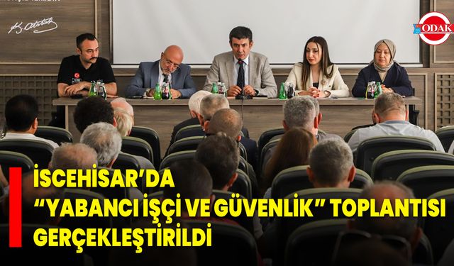 İscehisar’da “Yabancı İşçi ve Güvenlik” Toplantısı Gerçekleştirildi