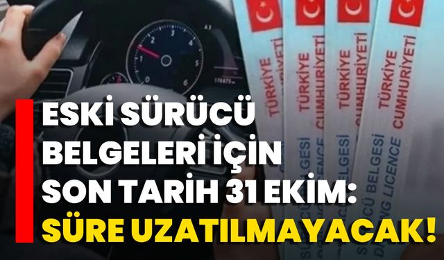 Eski Sürücü Belgeleri İçin Son Tarih 31 Ekim: Süre Uzatılmayacak!
