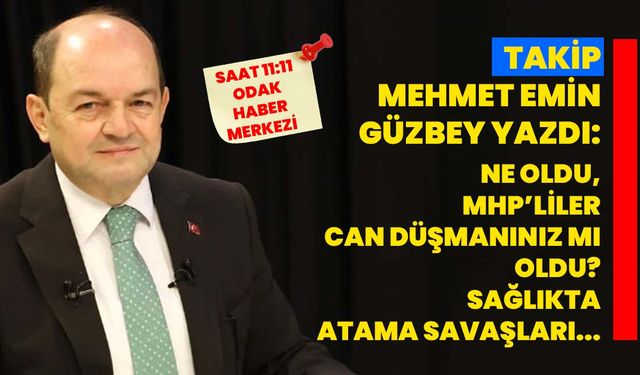 Mehmet Emin Güzbey yazdı: Ne Oldu, MHP’liler Can Düşmanınız Mı Oldu?