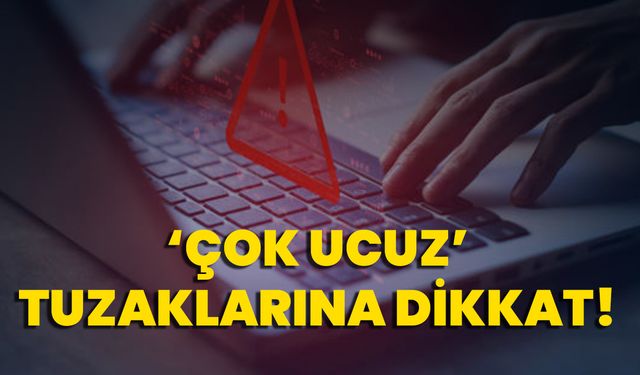 ‘Çok ucuz’ tuzaklarına dikkat!