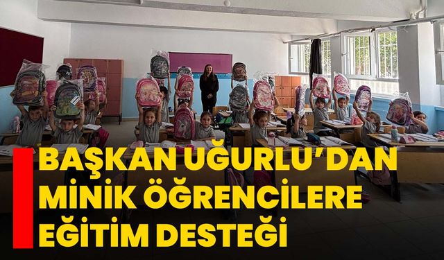 Başkan Uğurlu’dan Minik Öğrencilere Eğitim Desteği