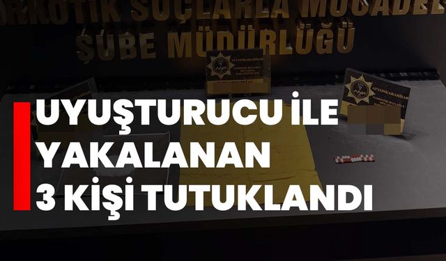 Uyuşturucu ile yakalanan 3 kişi tutuklandı