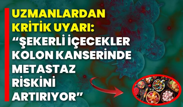 Uzmanlardan kritik uyarı: “Şekerli içecekler, kolon kanserinde metastaz riskini artırıyor”