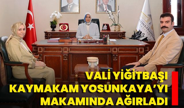 Vali Yiğitbaşı, Kaymakam Yosunkaya’yı Makamında Ağırladı