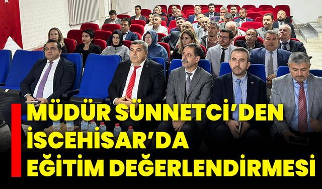 Müdür Sünnetci’den İscehisar’da Eğitim Değerlendirmesi