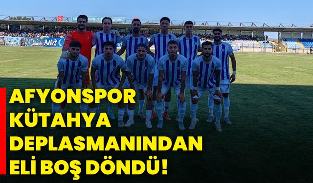 Afyonspor, Kütahya deplasmanından eli boş döndü!