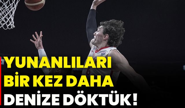 Yunanlıları bir kez daha denize döktük!