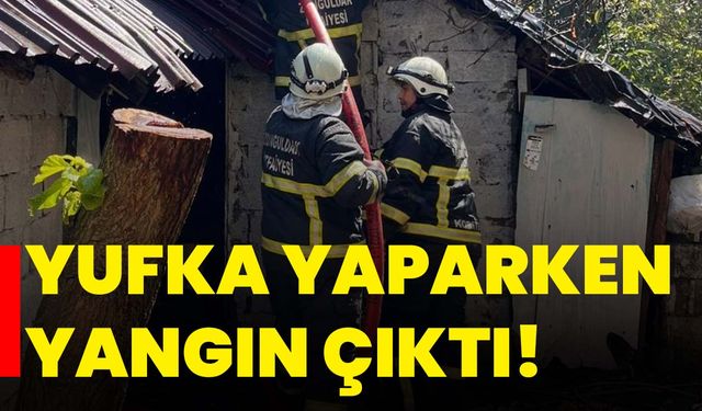 Yufka yaparken yangın çıktı!
