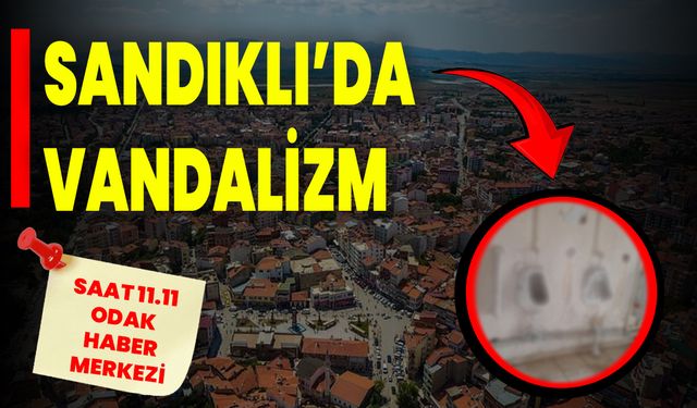 SANDIKLI’DA VANDALİZM