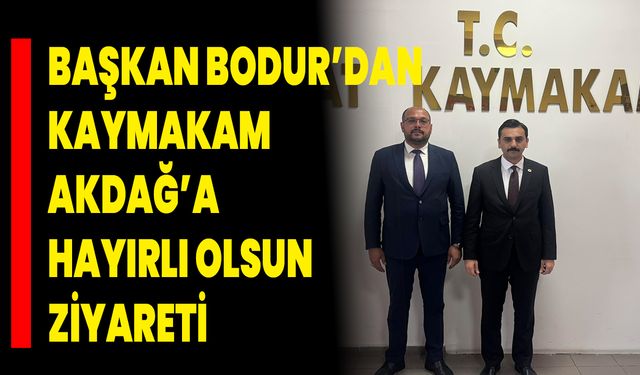 Başkan Bodur’dan Kaymakam Akdağ’a Hayırlı Olsun Ziyareti