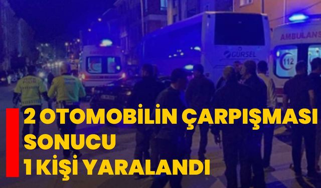 2 otomobilin çarpışması sonucu 1 kişi yaralandı