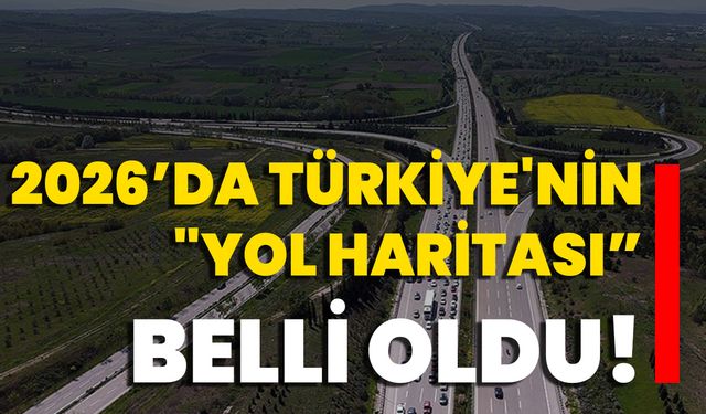 2026’da Türkiye'nin "yol haritası” belli oldu!