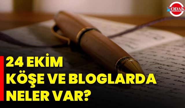 24 Ekim Köşe Ve Bloglarda Neler Var?